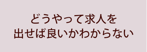 どうやって求人を出せば良いかわからない